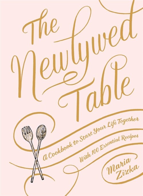 The Newlywed Table: A Cookbook to Start Your Life Together (Hardcover)