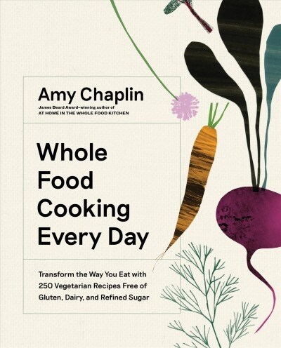 Whole Food Cooking Every Day: Transform the Way You Eat with 250 Vegetarian Recipes Free of Gluten, Dairy, and Refined Sugar (Hardcover)