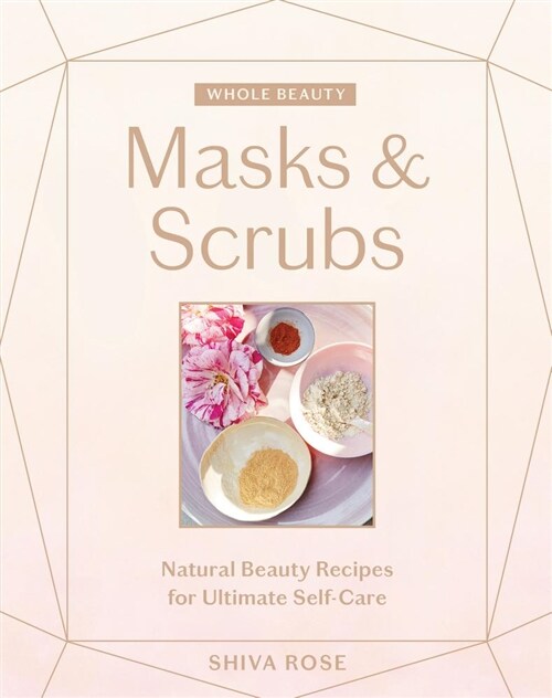 Whole Beauty: Masks & Scrubs: Natural Beauty Recipes for Ultimate Self-Care (Hardcover)