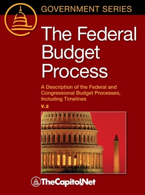 The Federal Budget Process 2e: A Description of the Federal and Congressional Budget Processes, Including Timelines (Paperback)