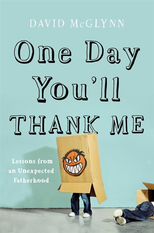 One Day Youll Thank Me: Lessons from an Unexpected Fatherhood (Paperback)