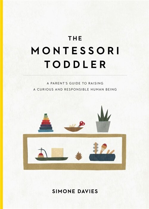 The Montessori Toddler: A Parents Guide to Raising a Curious and Responsible Human Being (Paperback)