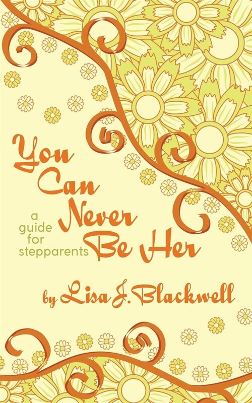 You Can Never Be Her: A Guide for Stepparents (Paperback)