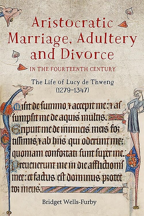 Aristocratic Marriage, Adultery and Divorce in the Fourteenth Century : The Life of Lucy de Thweng (1279-1347) (Hardcover)