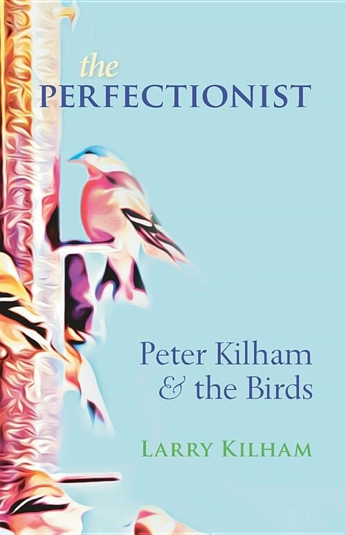 The Perfectionist: Peter Kilham and the Birds (Paperback)