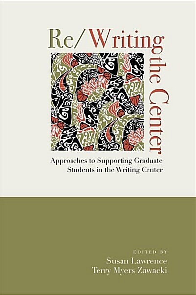 Re/Writing the Center: Approaches to Supporting Graduate Students in the Writing Center (Paperback)