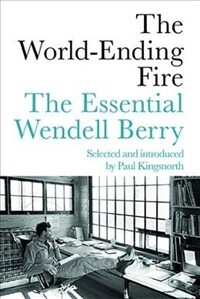 The World-Ending Fire: The Essential Wendell Berry (Paperback)