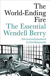 The World-Ending Fire: The Essential Wendell Berry (Paperback)