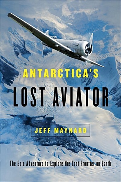 Antarcticas Lost Aviator: The Epic Adventure to Explore the Last Frontier on Earth (Hardcover)
