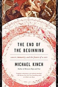 The End of the Beginning: Cancer, Immunity, and the Future of a Cure (Hardcover)