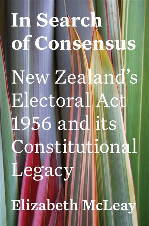 In Search of Consensus: New Zealands Electoral ACT 1956 and Its Constitutional Legacy (Paperback, None)