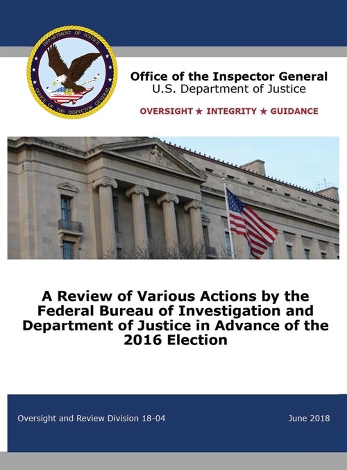 A Review of Various Actions by the Federal Bureau of Investigation and Department of Justice in Advance of the 2016 Election (Hardcover)