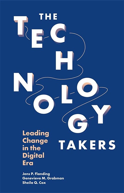 The Technology Takers : Leading Change in the Digital Era (Hardcover)