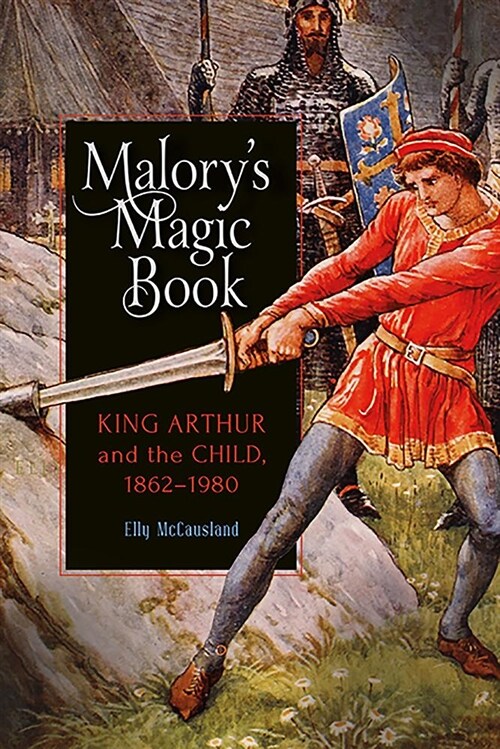 Malorys Magic Book : King Arthur and the Child, 1862-1980 (Hardcover)