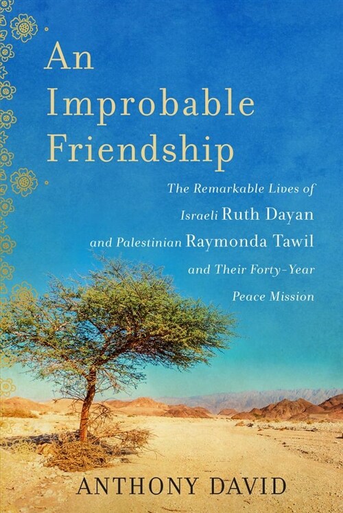 An Improbable Friendship: The Remarkable Lives of Israeli Ruth Dayan and Palestinian Raymonda Tawil and Their Forty-Year Peace Mission (Paperback)