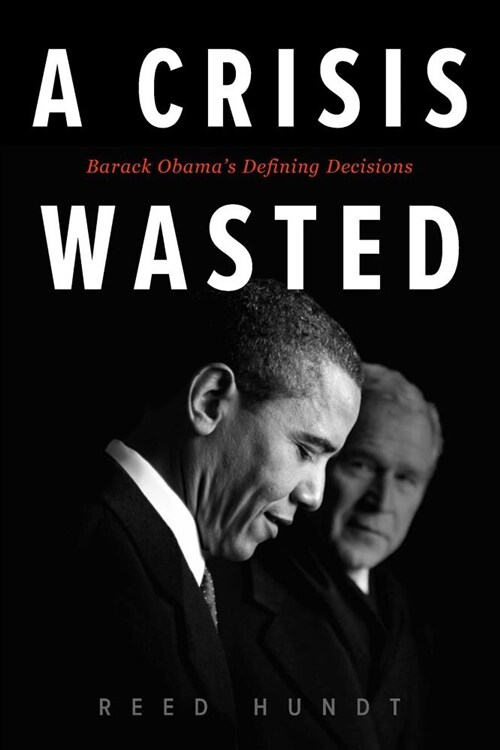 A Crisis Wasted: Barack Obamas Defining Decisions (Hardcover)