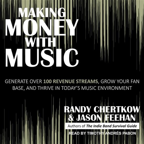 Making Money with Music: Generate Over 100 Revenue Streams, Grow Your Fan Base, and Thrive in Todays Music Environment (Audio CD)