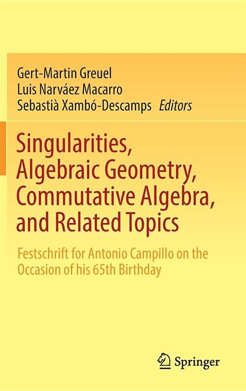 Singularities, Algebraic Geometry, Commutative Algebra, and Related Topics: Festschrift for Antonio Campillo on the Occasion of His 65th Birthday (Hardcover, 2018)