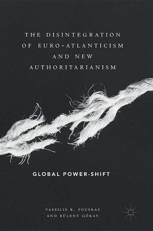 The Disintegration of Euro-Atlanticism and New Authoritarianism: Global Power-Shift (Hardcover, 2019)