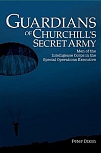 Guardians of Churchills Secret Army : Men of the Intelligence Corps in the Special Operations Executive (Paperback)