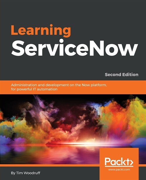 Learning ServiceNow : Administration and development on the Now platform, for powerful IT automation, 2nd Edition (Paperback, 2 Revised edition)