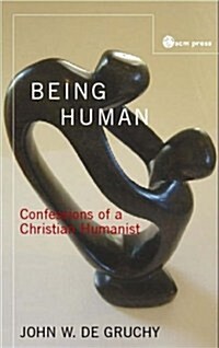 Being Human: Confessions of a Christian Humanist (Paperback)