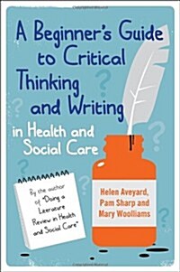 A Beginners Guide to Critical Thinking and Writing in Health and Social Care (Paperback)