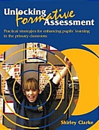 Unlocking Formative Assessment : Practical Strategies for Enhancing Pupils Learning in the Primary Classroom (Paperback)