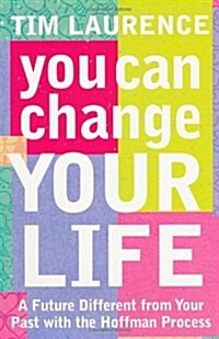 You Can Change Your Life : A Future Different from Your Past with the Hoffman Process (Paperback)