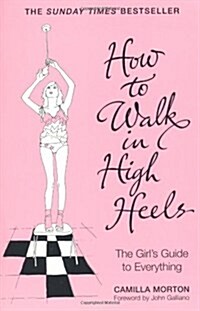 How to Walk in High Heels: The Girls Guide to Everything (Paperback, 2 ed)