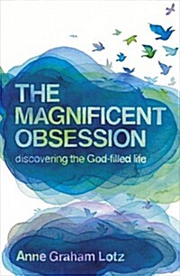 The Magnificent Obsession : Discovering the God-filled Life (Paperback)