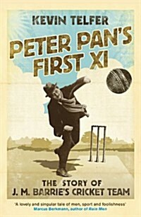 Peter Pans First XI : The Extraordinary Story of J. M. Barries Cricket Team (Paperback)