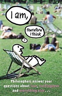 I AM, THEREFORE I THINK: Philosophers Answer Your Questions About Love, Nothingness and Everything Else ... (Paperback)