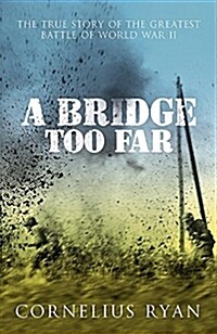 A Bridge Too Far : The true story of the Battle of Arnhem (Paperback)