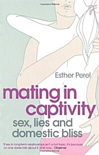 Mating in Captivity : How to keep desire and passion alive in long-term relationships (Paperback)