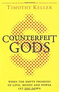 Counterfeit Gods : When the Empty Promises of Love, Money and Power Let You Down (Paperback)