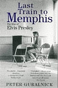 Last Train To Memphis : The Rise of Elvis Presley - The richest portrait of Presley we have ever had Sunday Telegraph (Paperback)