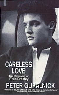 Careless Love : The Unmaking of Elvis Presley (Paperback)