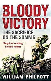Bloody Victory : The Sacrifice on the Somme and the Making of the Twentieth Century (Paperback)