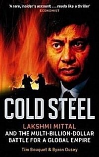 Cold Steel : Lakshmi Mittal and the Multi-Billion-Dollar Battle for a Global Empire (Paperback)