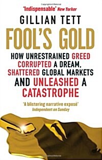 Fools Gold : How Unrestrained Greed Corrupted a Dream, Shattered Global Markets and Unleashed a Catastrophe (Paperback)