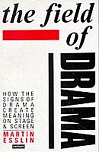 The Field Of Drama : How the Signs of Drama Create Meaning on Stage and Screen (Paperback, New Edition - New ed)