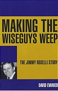 Making the Wiseguys Weep : The Jimmy Roselli Story (Paperback)