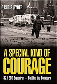 A Special Kind of Courage : Bomb Disposal and the Inside Story of 321 EOD Squadron (Hardcover)