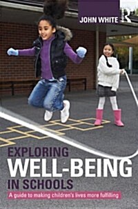 Exploring Well-Being in Schools : A Guide to Making Childrens Lives More Fulfilling (Paperback)