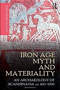 Iron Age Myth and Materiality : An Archaeology of Scandinavia AD 400-1000 (Paperback)