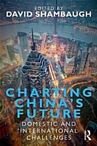 Charting Chinas Future : Domestic and International Challenges (Paperback)