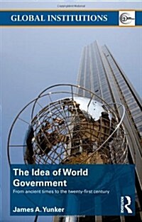 The Idea of World Government : From Ancient Times to the Twenty-first Century (Paperback)