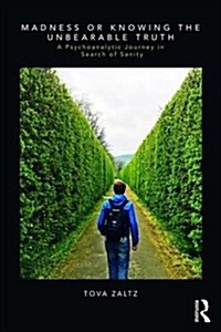 Madness or Knowing the Unbearable Truth : A Psychoanalytic Journey in Search of Sanity (Paperback)