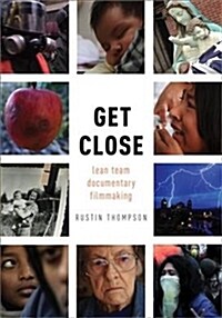 Get Close: Lean Team Documentary Filmmaking (Paperback)